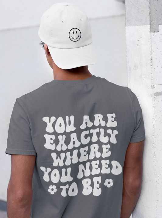 You Are Exactly where you Need To Be / T-shirt Unisex Heavy Cotton Tee / Dark Colors